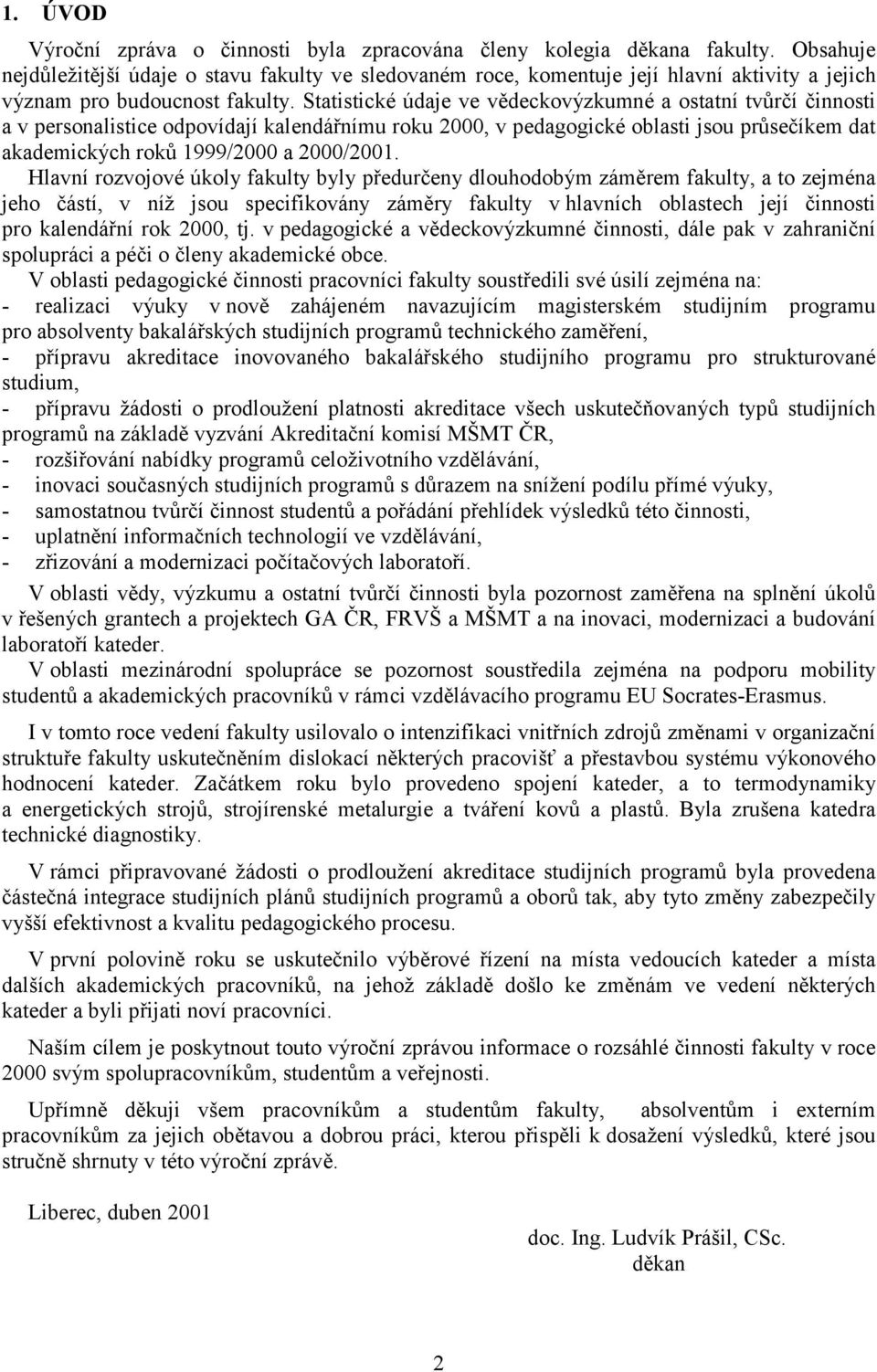 Statistické údaje ve vědeckovýzkumné a ostatní tvůrčí činnosti a v personalistice odpovídají kalendářnímu roku 2000, v pedagogické oblasti jsou průsečíkem dat akademických roků 1999/2000 a 2000/2001.