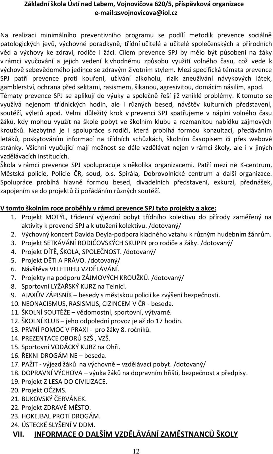 Cílem prevence SPJ by mělo být působení na žáky v rámci vyučování a jejich vedení k vhodnému způsobu využití volného času, což vede k výchově sebevědomého jedince se zdravým životním stylem.