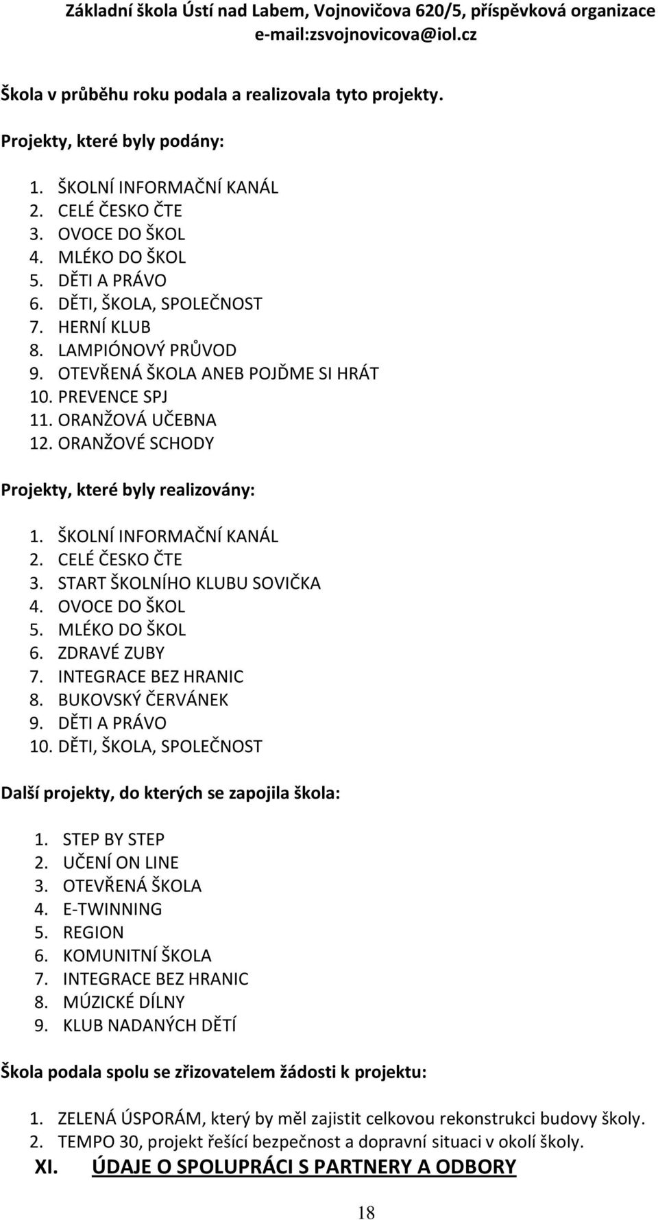 ŠKOLNÍ INFORMAČNÍ KANÁL 2. CELÉ ČESKO ČTE 3. START ŠKOLNÍHO KLUBU SOVIČKA 4. OVOCE DO ŠKOL 5. MLÉKO DO ŠKOL 6. ZDRAVÉ ZUBY 7. INTEGRACE BEZ HRANIC 8. BUKOVSKÝ ČERVÁNEK 9. DĚTI A PRÁVO 10.