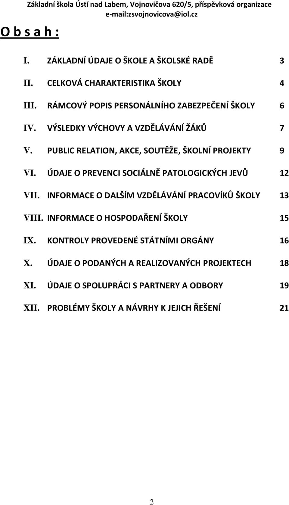 PUBLIC RELATION, AKCE, SOUTĚŽE, ŠKOLNÍ PROJEKTY 9 VI. ÚDAJE O PREVENCI SOCIÁLNĚ PATOLOGICKÝCH JEVŮ 12 VII.