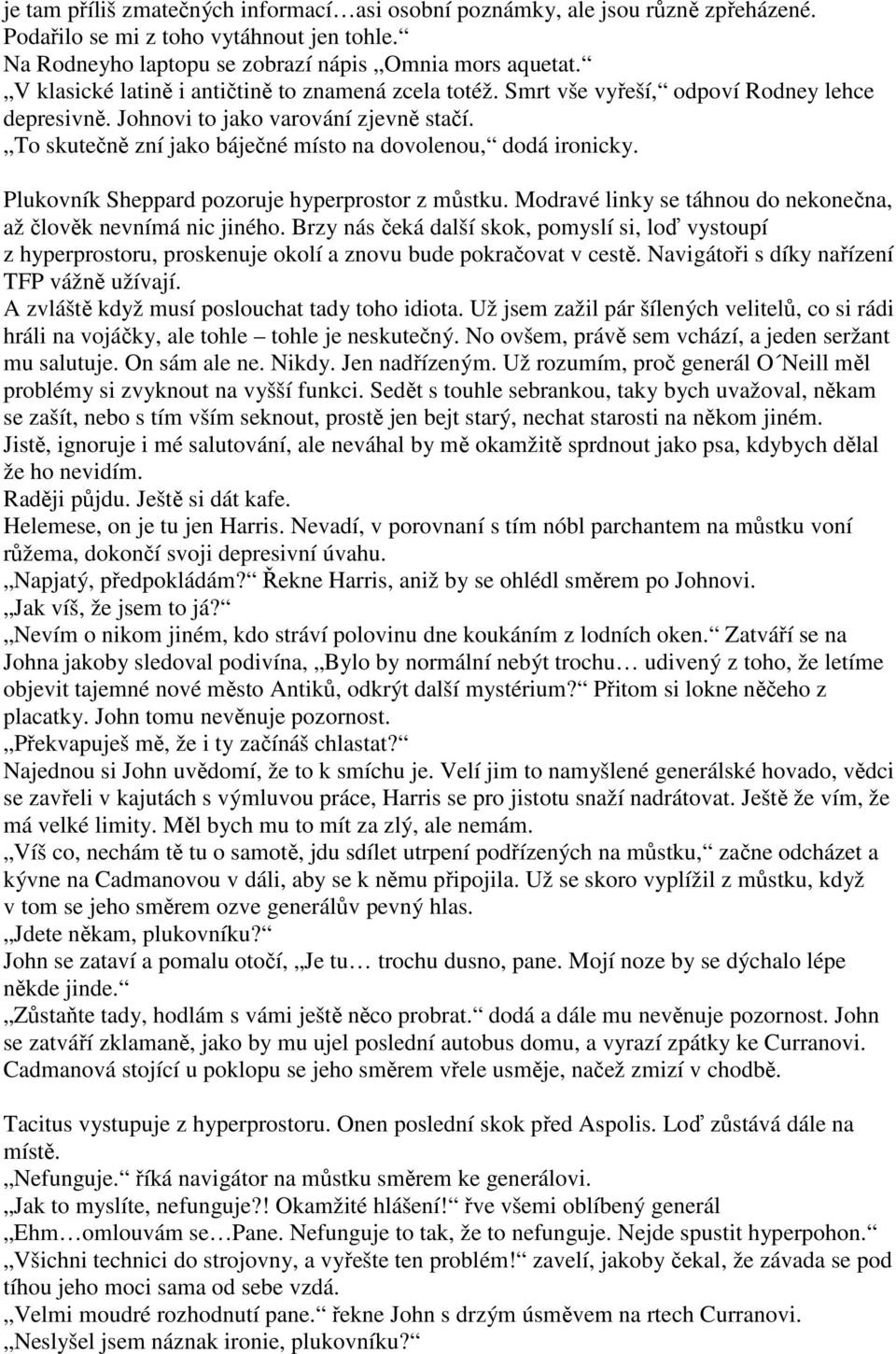 To skutečně zní jako báječné místo na dovolenou, dodá ironicky. Plukovník Sheppard pozoruje hyperprostor z můstku. Modravé linky se táhnou do nekonečna, až člověk nevnímá nic jiného.