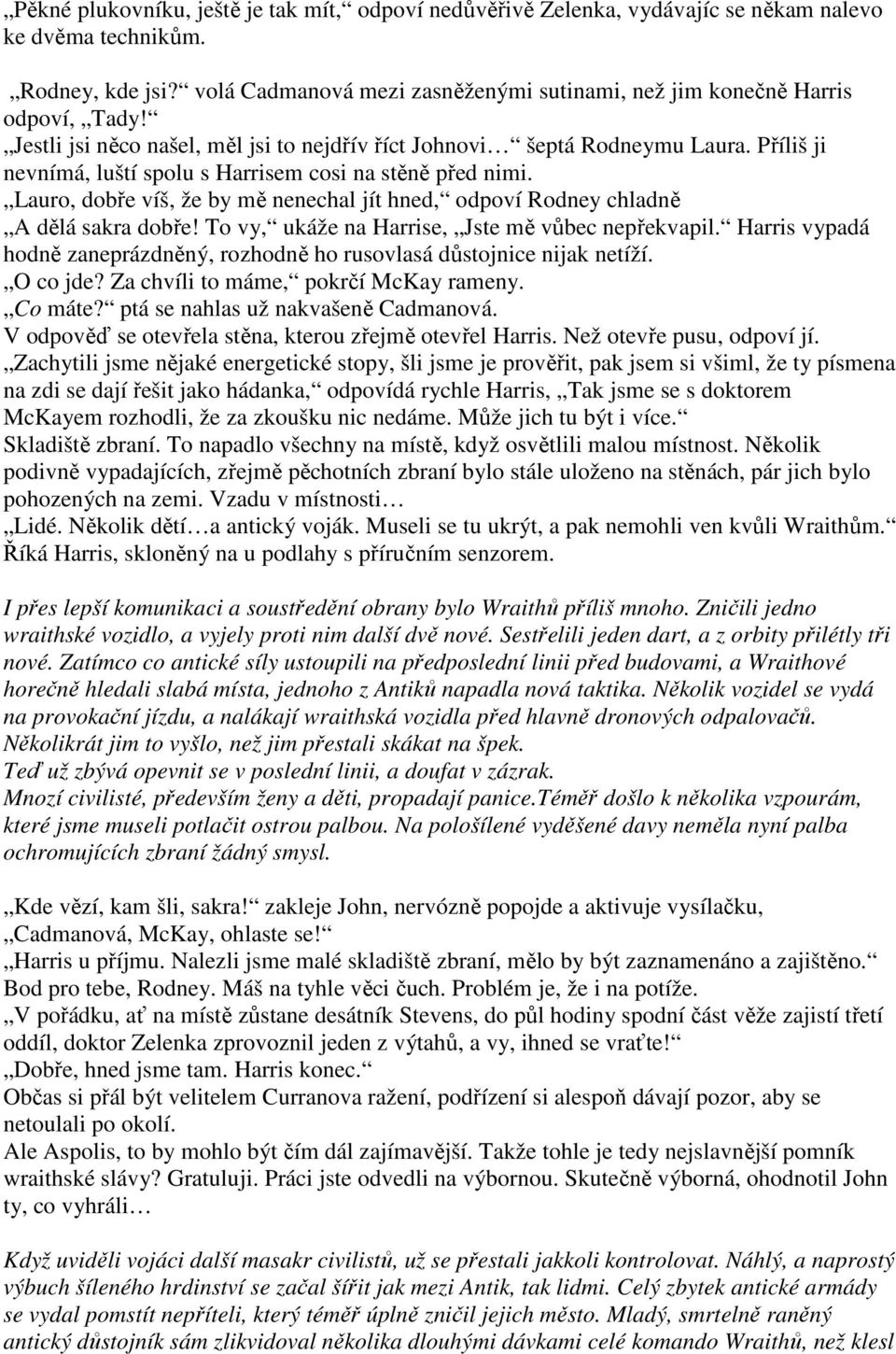 Příliš ji nevnímá, luští spolu s Harrisem cosi na stěně před nimi. Lauro, dobře víš, že by mě nenechal jít hned, odpoví Rodney chladně A dělá sakra dobře!