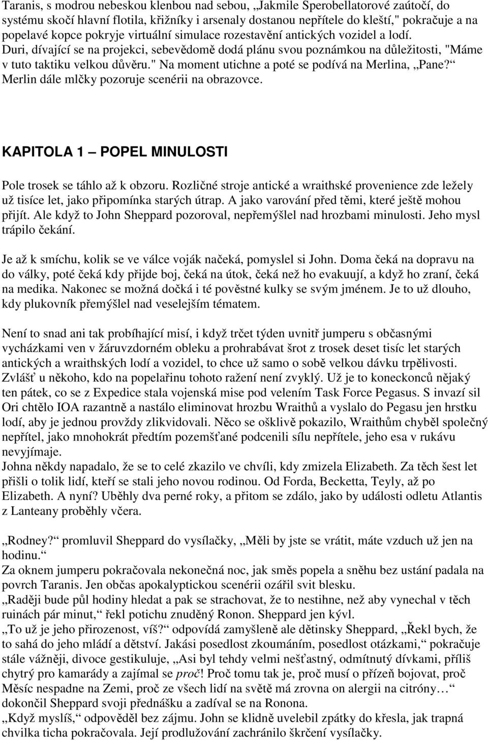 " Na moment utichne a poté se podívá na Merlina, Pane? Merlin dále mlčky pozoruje scenérii na obrazovce. KAPITOLA 1 POPEL MINULOSTI Pole trosek se táhlo až k obzoru.