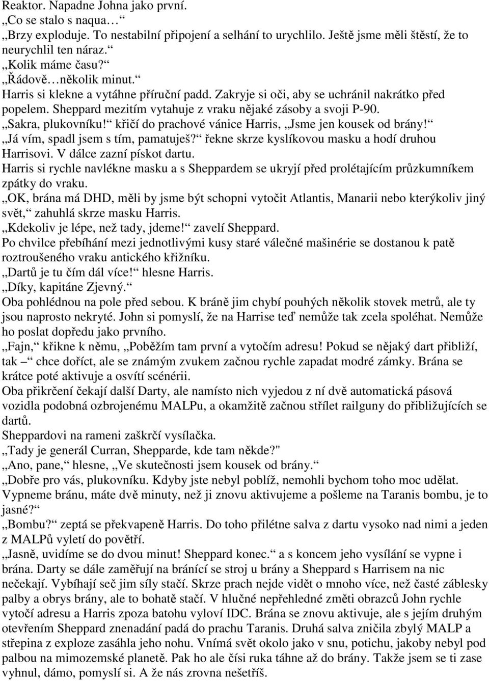 křičí do prachové vánice Harris, Jsme jen kousek od brány! Já vím, spadl jsem s tím, pamatuješ? řekne skrze kyslíkovou masku a hodí druhou Harrisovi. V dálce zazní pískot dartu.