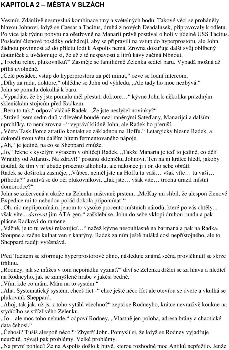 Po více jak týdnu pobytu na ošetřovně na Manarii právě postával o holi v jídelně USS Tacitus.