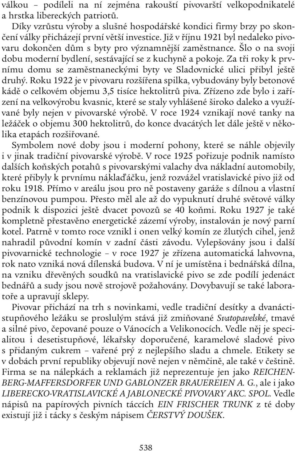 Šlo o na svoji dobu moderní bydlení, sestávající se z kuchyně a pokoje. Za tři roky k prvnímu domu se zaměstnaneckými byty ve Sladovnické ulici přibyl ještě druhý.