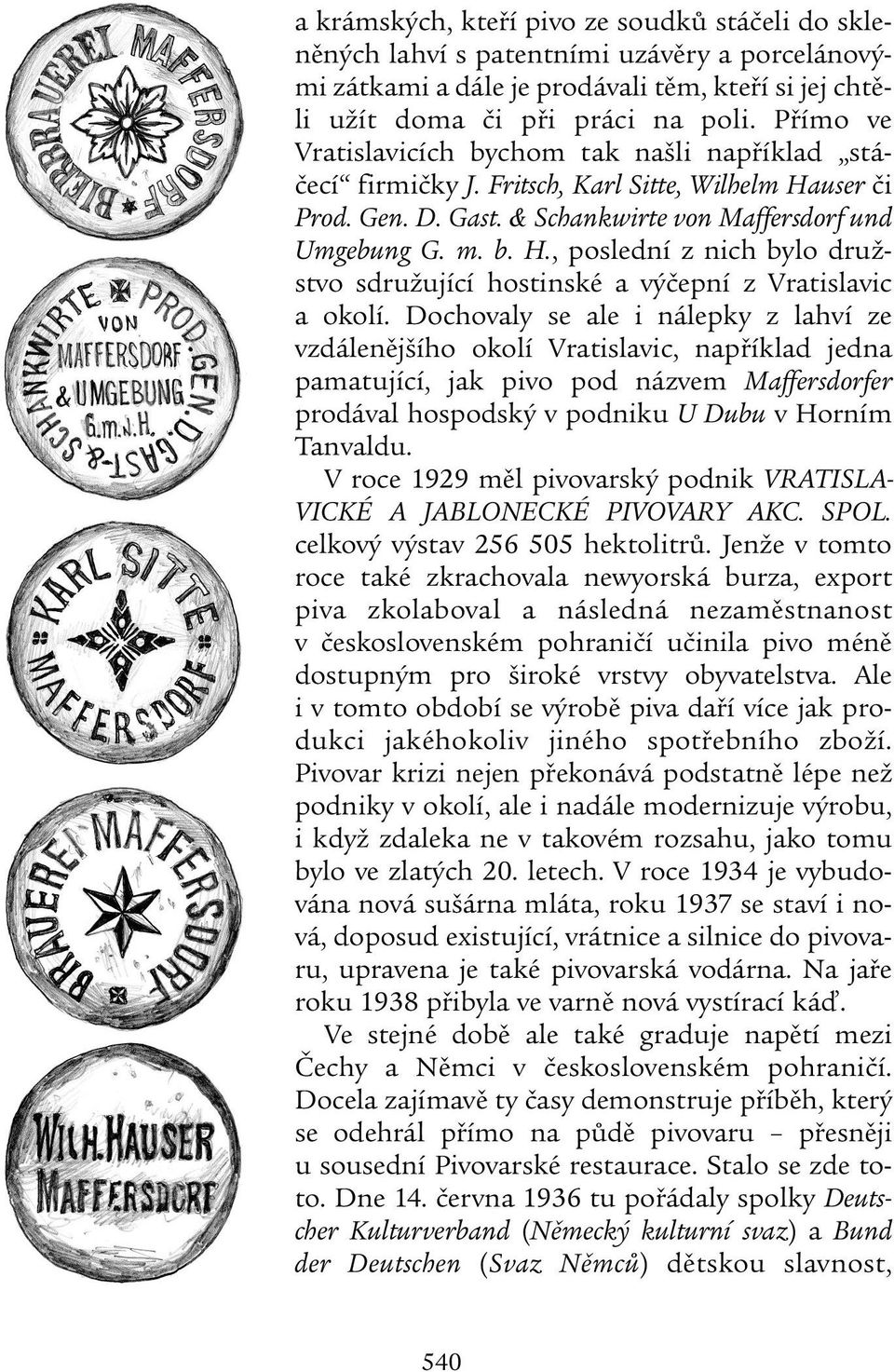 Dochovaly se ale i nálepky z lahví ze vzdálenějšího okolí Vratislavic, například jedna pamatující, jak pivo pod názvem Maffersdorfer prodával hospodský v podniku U Dubu v Horním Tanvaldu.