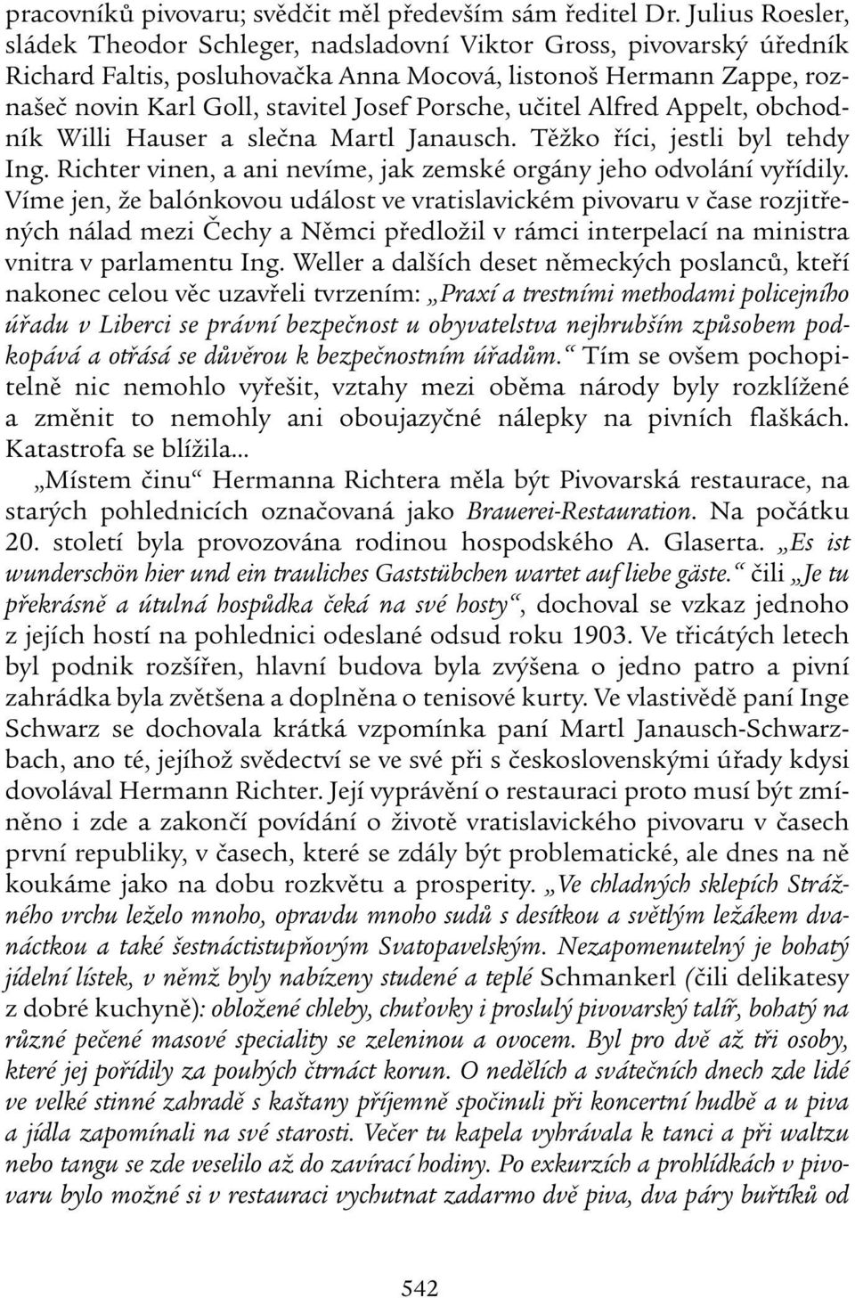 Porsche, učitel Alfred Appelt, obchodník Willi Hauser a slečna Martl Janausch. Těžko říci, jestli byl tehdy Ing. Richter vinen, a ani nevíme, jak zemské orgány jeho odvolání vyřídily.