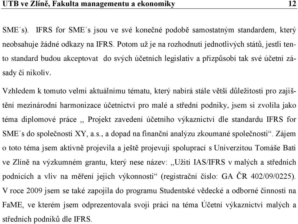 Vzhledem k tomuto velmi aktuálnímu tématu, který nabírá stále větší důleţitosti pro zajištění mezinárodní harmonizace účetnictví pro malé a střední podniky, jsem si zvolila jako téma diplomové