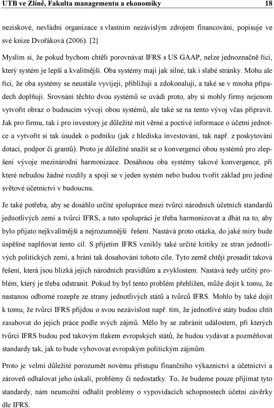 Mohu ale říci, ţe oba systémy se neustále vyvíjejí, přibliţují a zdokonalují, a také se v mnoha případech doplňují.