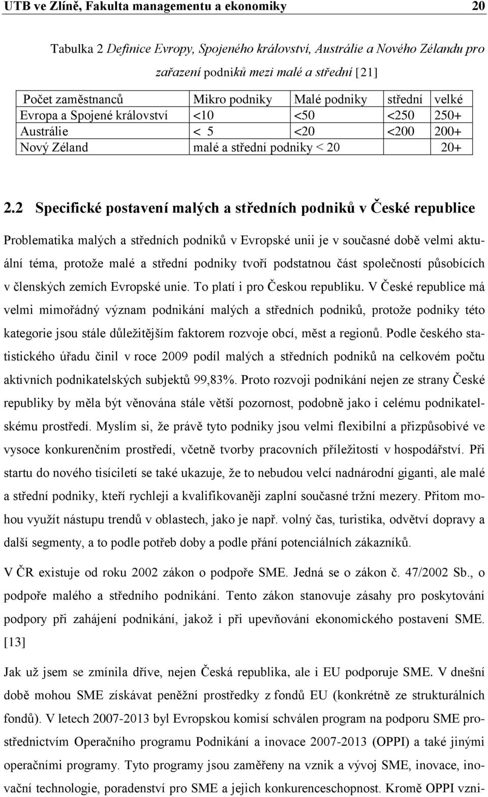 2 Specifické postavení malých a středních podniků v České republice Problematika malých a středních podniků v Evropské unii je v současné době velmi aktuální téma, protoţe malé a střední podniky