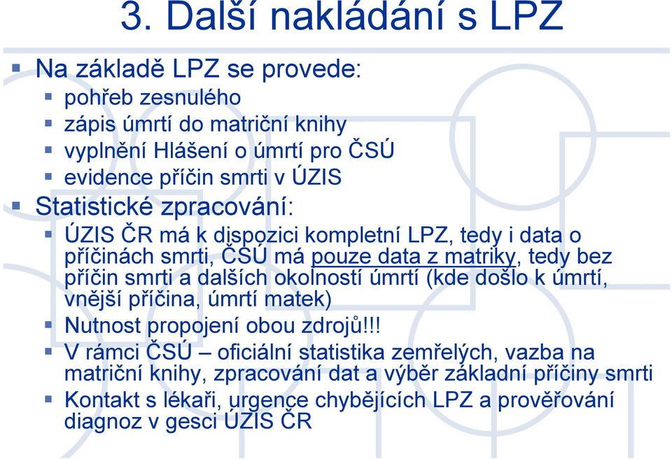 smrti a dalších okolností úmrtí (kde došlo k úmrtí, vnější příčina, úmrtí matek) Nutnost propojení obou zdrojů!