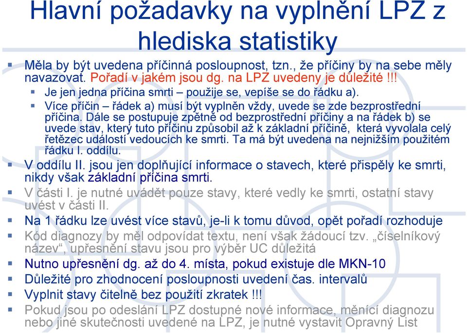 Dále se postupuje zpětně od bezprostřední příčiny a na řádek b) se uvede stav, který tuto příčinu způsobil až k základní příčině, která vyvolala celý řetězec událostí vedoucích ke smrti.