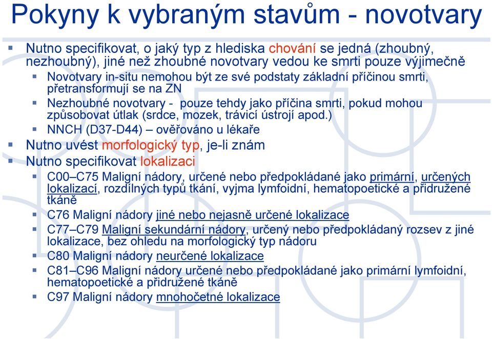 ) NNCH (D37-D44) ověřováno u lékaře Nutno uvést morfologický typ, je-li znám Nutno specifikovat lokalizaci C00 C75 Maligní nádory, určené nebo předpokládané jako primární, určených lokalizací,