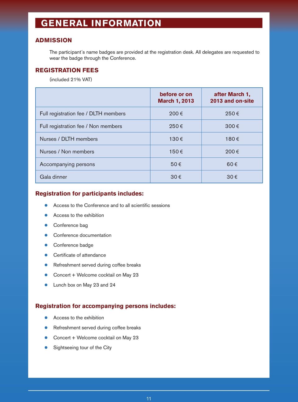 members 130 180 Nurses / Non members 150 200 Accompanying persons 50 60 Gala dinner 30 30 Registration for participants includes: Access to the Conference and to all scientific sessions Access to the