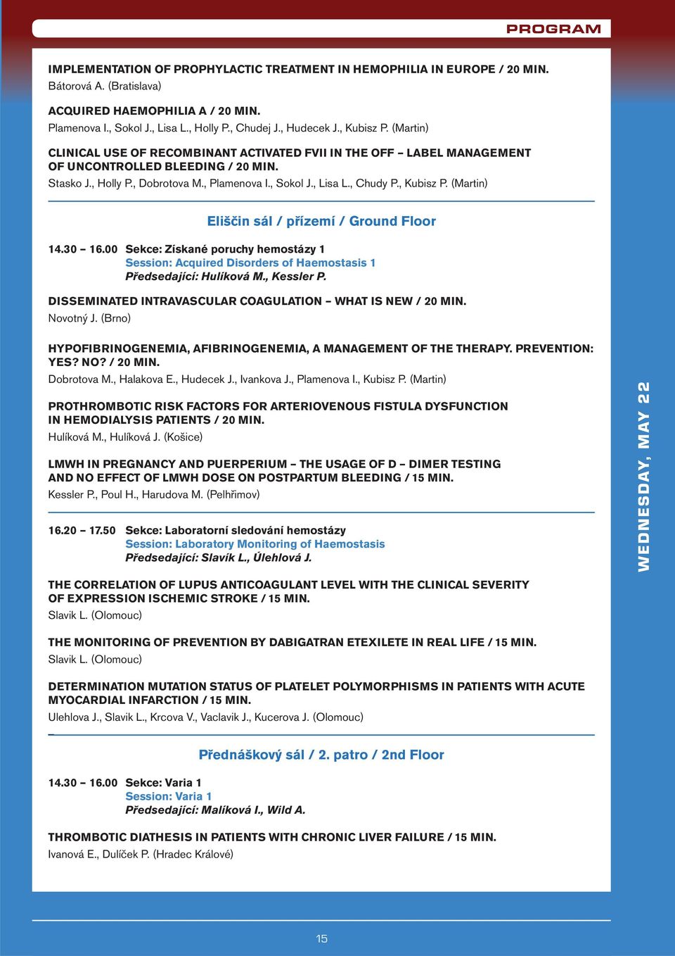 , Lisa L., Chudy P., Kubisz P. (Martin) Eliščin sál / přízemí / Ground Floor 14.30 16.00 Sekce: Získané poruchy hemostázy 1 Session: Acquired Disorders of Haemostasis 1 Předsedající: Hulíková M.