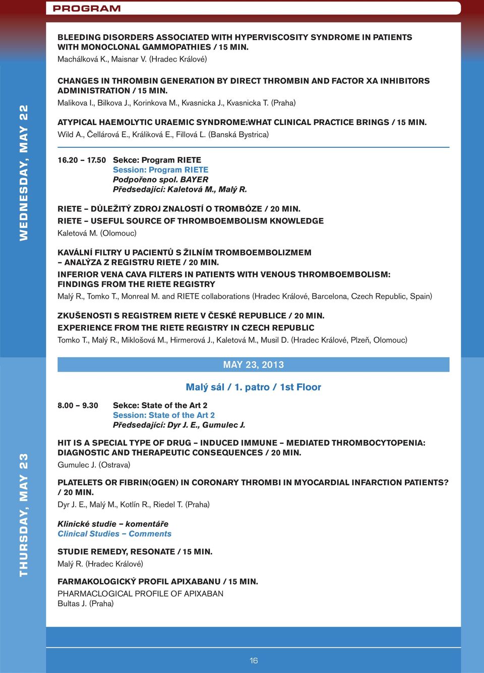 (Praha) ATYPICAL HAEMOLYTIC URAEMIC SYNDROME:WHAT CLINICAL PRACTICE BRINGS / 15 MIN. Wild A., Čellárová E., Králiková E., Fillová Ľ. (Banská Bystrica) 16.20 17.