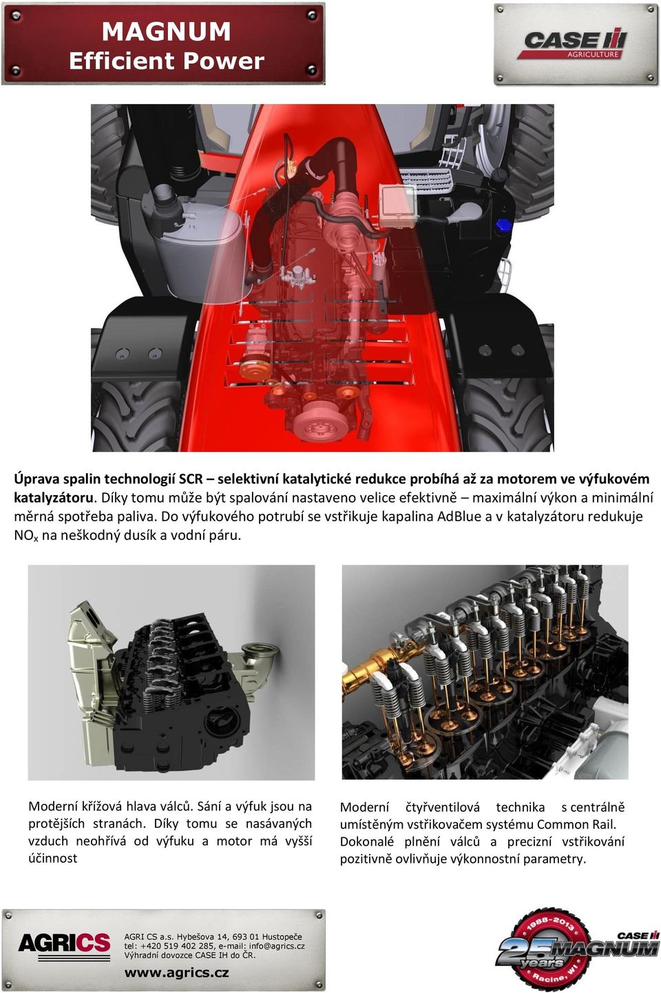 Do výfukového potrubí se vstřikuje kapalina AdBlue a v katalyzátoru redukuje NO x na neškodný dusík a vodní páru. Moderní křížová hlava válců.