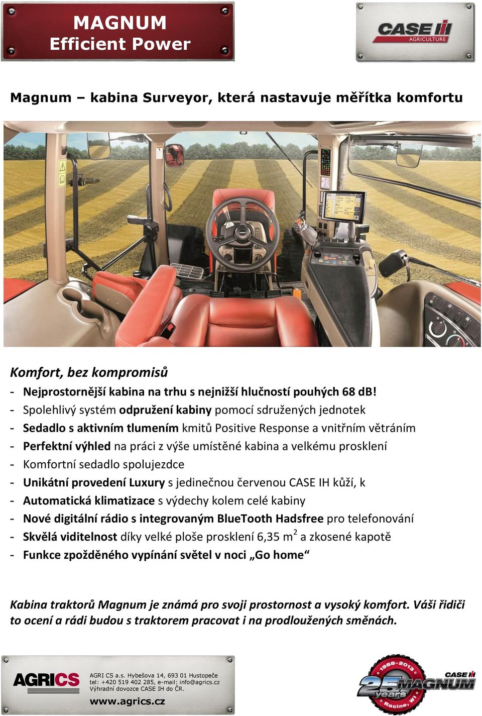 prosklení - Komfortní sedadlo spolujezdce - Unikátní provedení Luxury s jedinečnou červenou CASE IH kůží, k - Automatická klimatizace s výdechy kolem celé kabiny - Nové digitální rádio s integrovaným