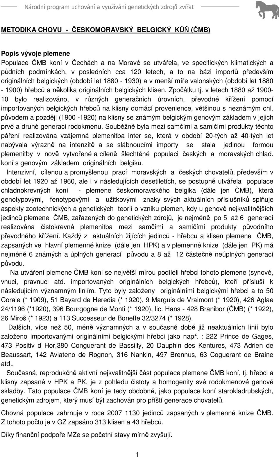 v letech 1880 až 1900-10 bylo realizováno, v různých generačních úrovních, převodné křížení pomocí importovaných belgických hřebců na klisny domácí provenience, většinou s neznámým chl.