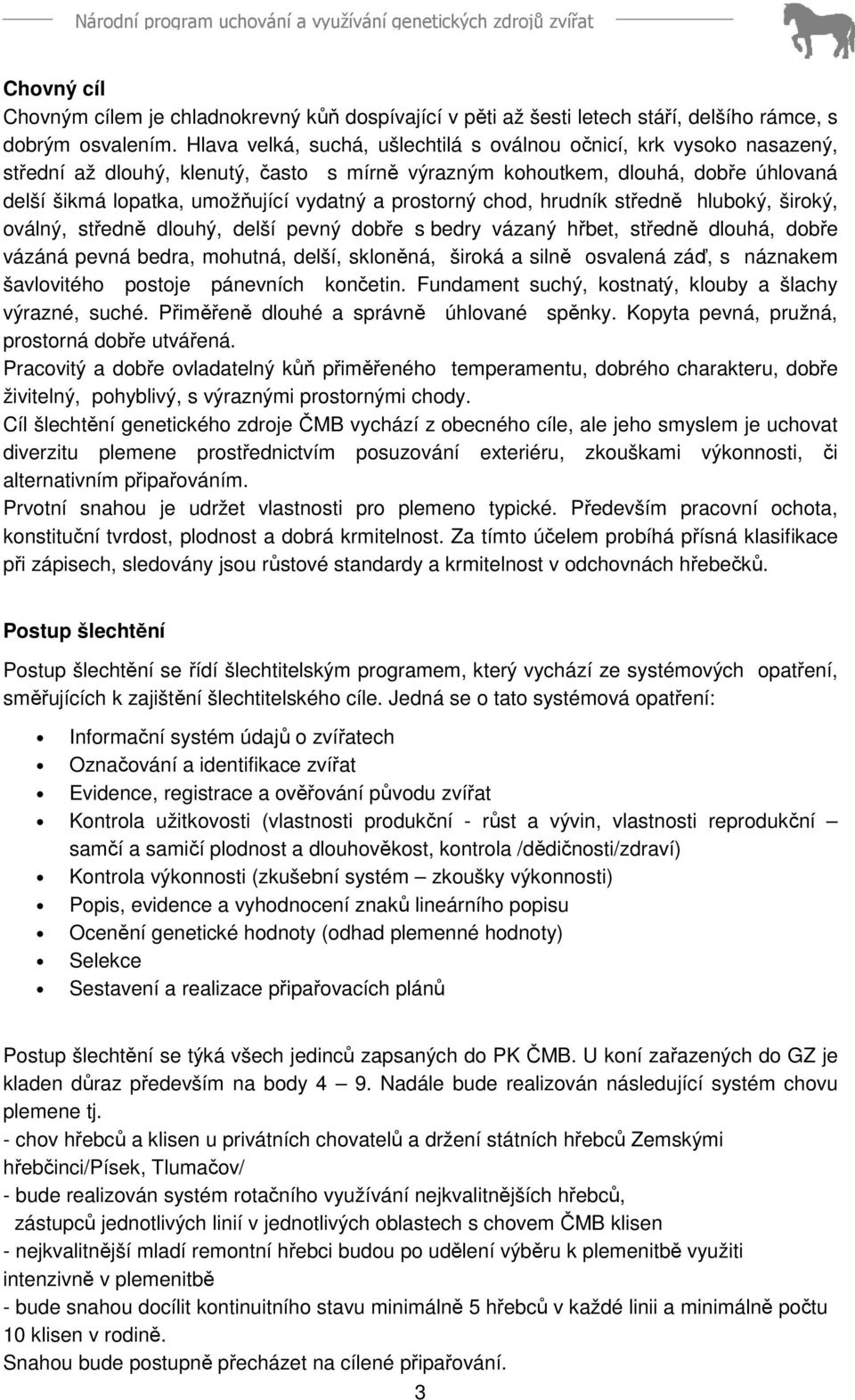 prostorný chod, hrudník středně hluboký, široký, oválný, středně dlouhý, delší pevný dobře s bedry vázaný hřbet, středně dlouhá, dobře vázáná pevná bedra, mohutná, delší, skloněná, široká a silně