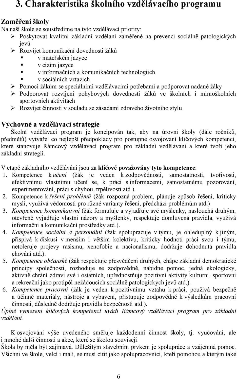 potřebami a podporovat nadané žáky Podporovat rozvíjení pohybových dovedností žáků ve školních i mimoškolních sportovních aktivitách Rozvíjet činnosti v souladu se zásadami zdravého životního stylu