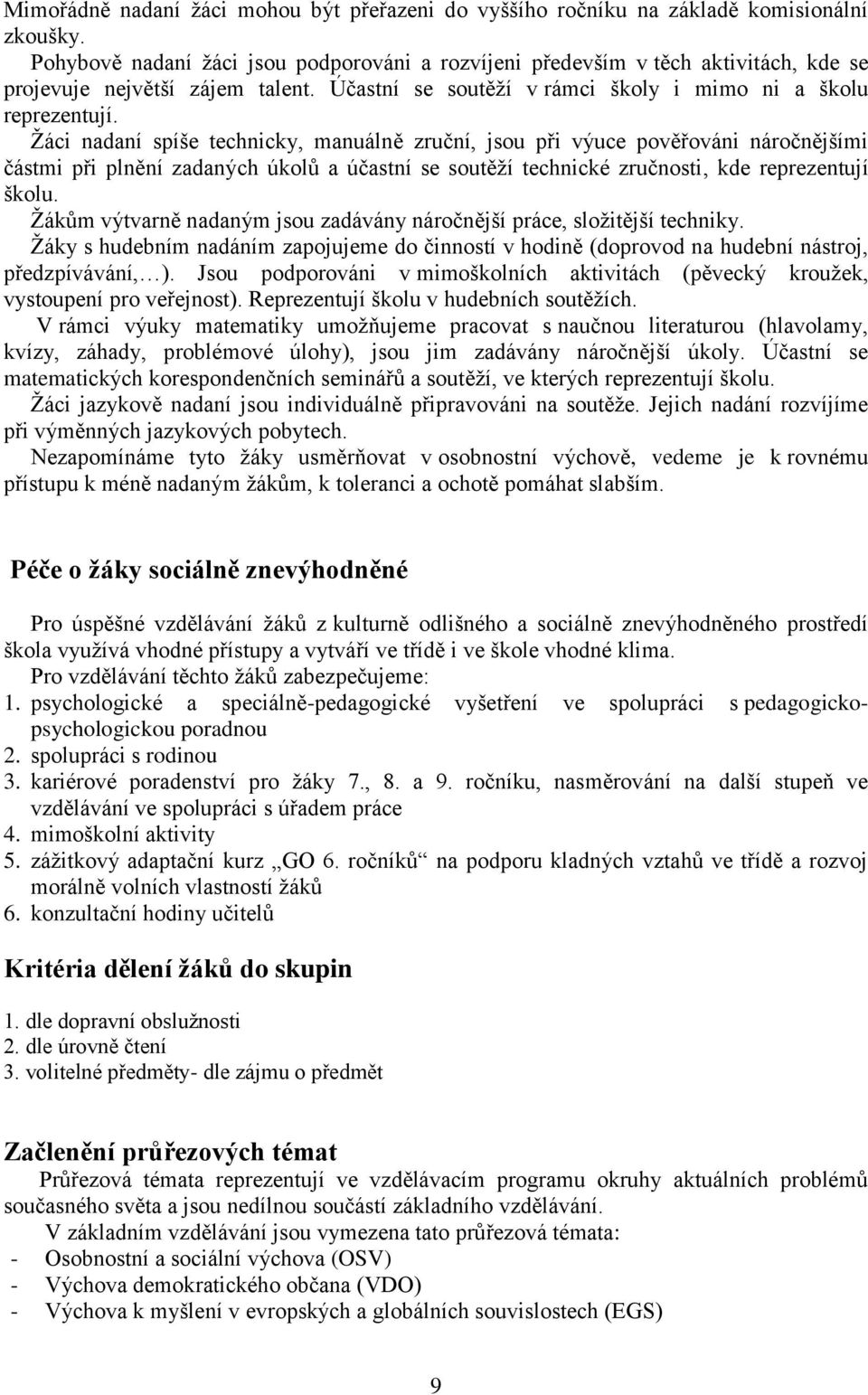 Žáci nadaní spíše technicky, manuálně zruční, jsou při výuce pověřováni náročnějšími částmi při plnění zadaných úkolů a účastní se soutěží technické zručnosti, kde reprezentují školu.