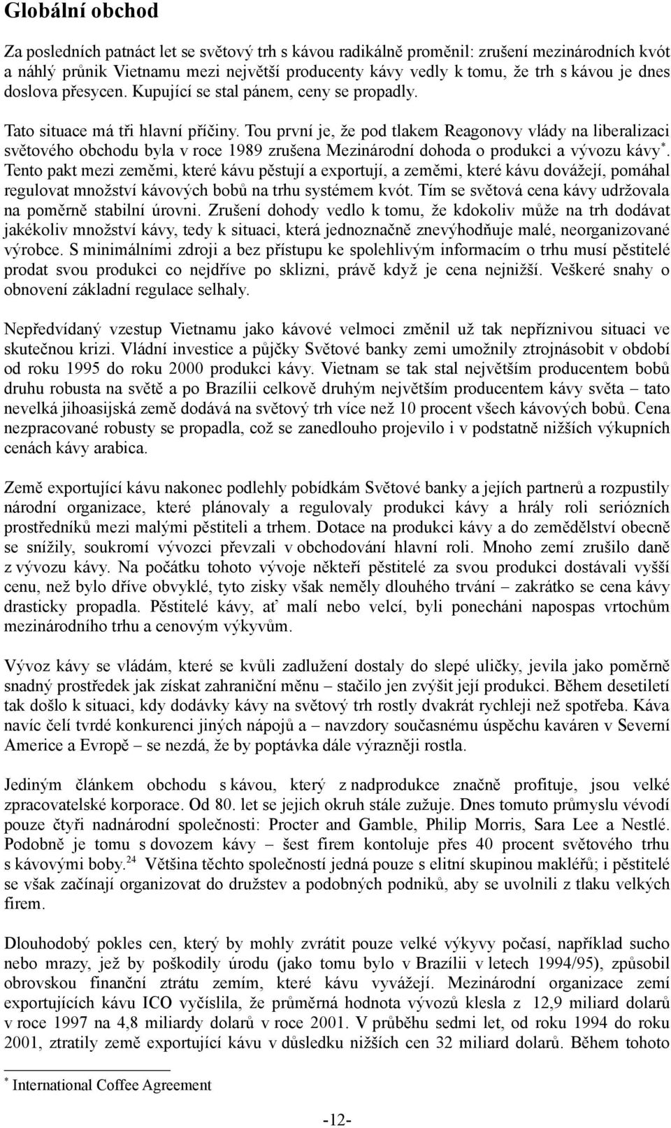 Tou první je, že pod tlakem Reagonovy vlády na liberalizaci světového obchodu byla v roce 1989 zrušena Mezinárodní dohoda o produkci a vývozu kávy *.