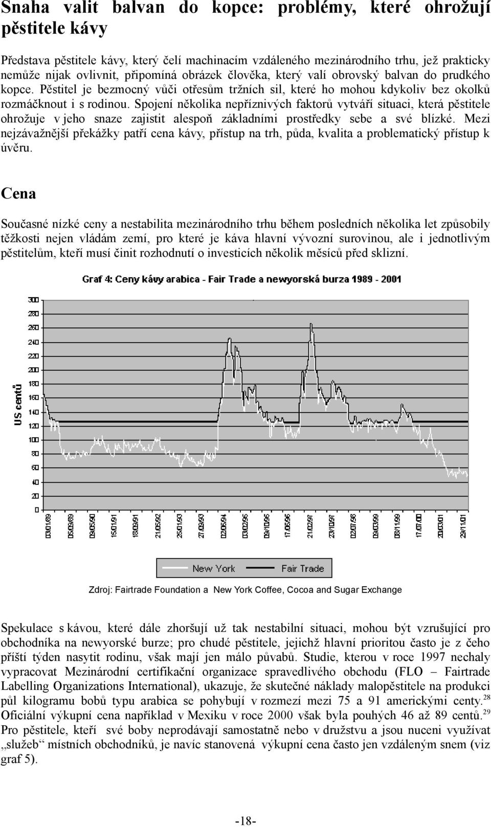 Spojení několika nepříznivých faktorů vytváří situaci, která pěstitele ohrožuje v jeho snaze zajistit alespoň základními prostředky sebe a své blízké.