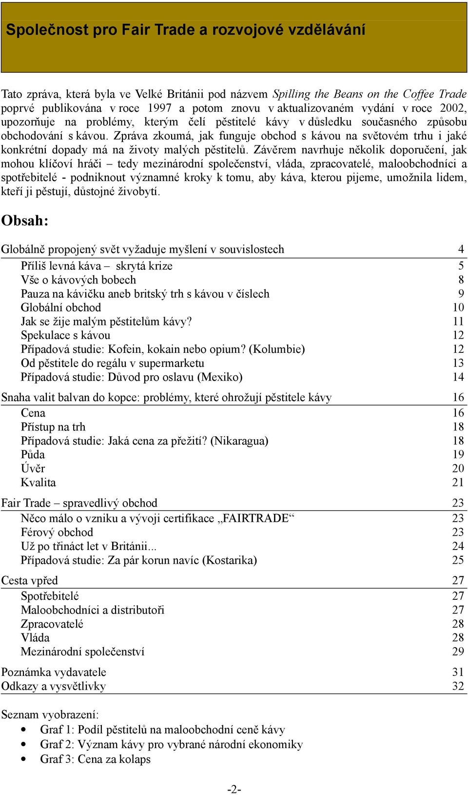 Zpráva zkoumá, jak funguje obchod s kávou na světovém trhu i jaké konkrétní dopady má na životy malých pěstitelů.