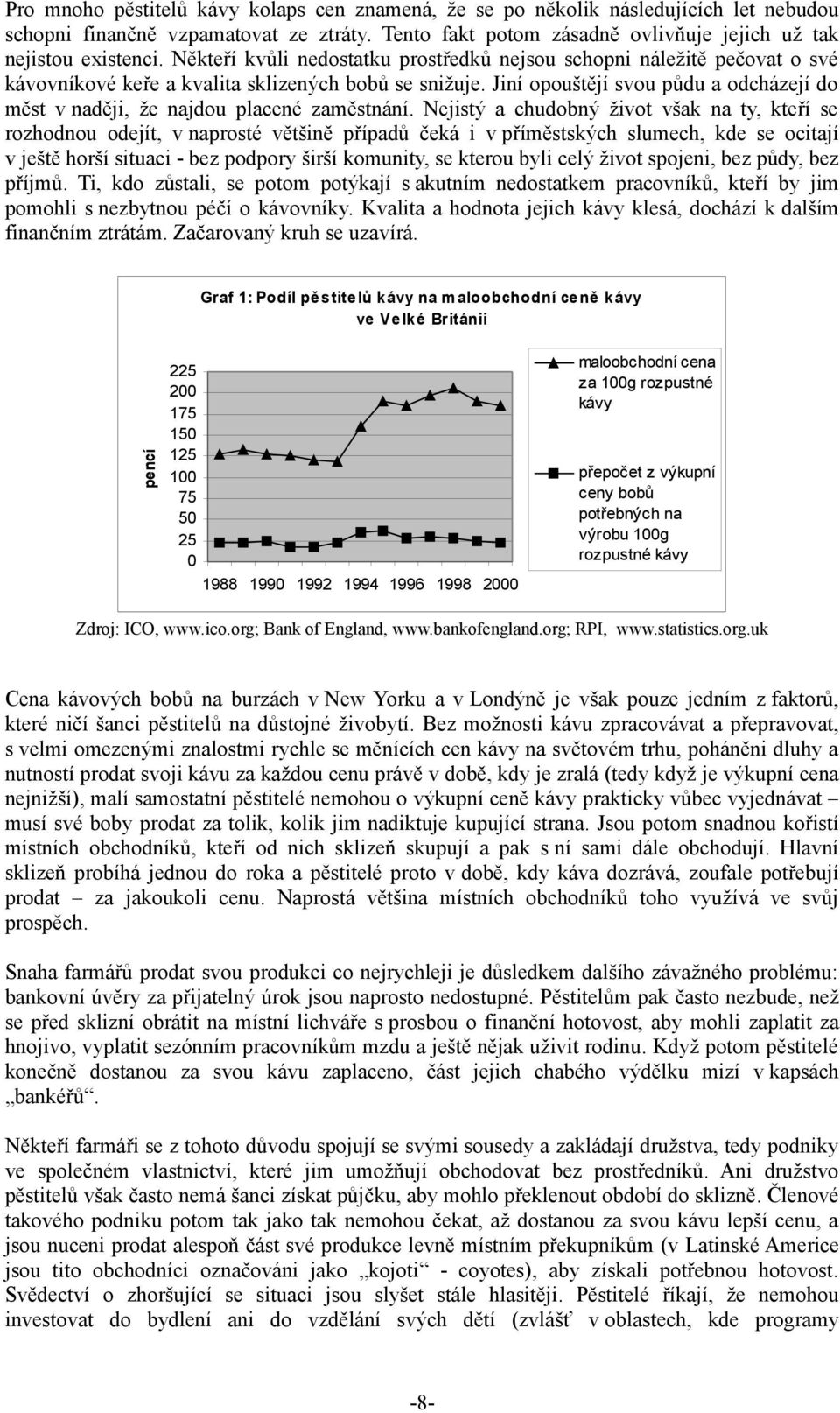 Jiní opouštějí svou půdu a odcházejí do měst v naději, že najdou placené zaměstnání.