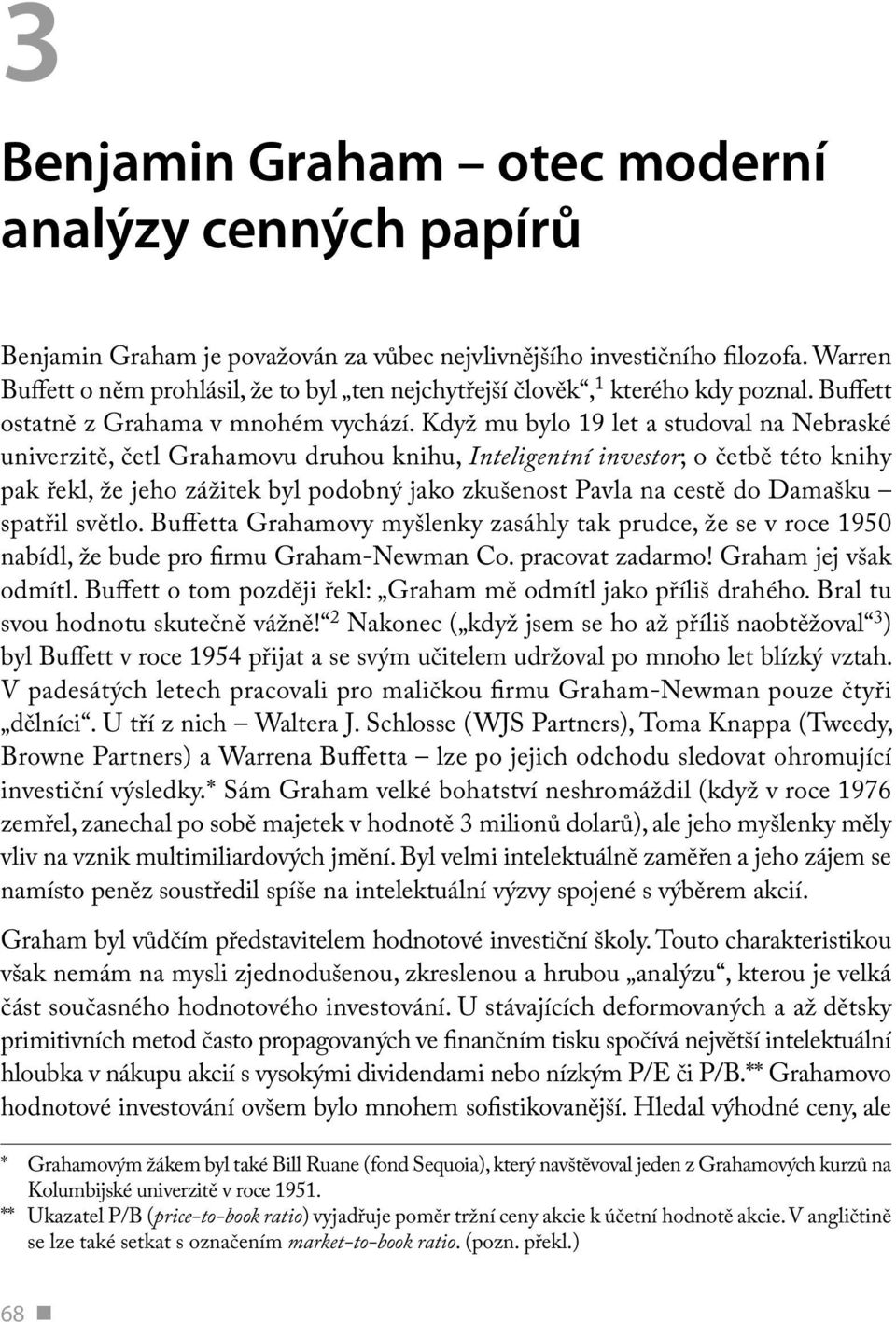 Když mu bylo 19 let a studoval na Nebraské univerzitě, četl Grahamovu druhou knihu, Inteligentní investor; o četbě této knihy pak řekl, že jeho zážitek byl podobný jako zkušenost Pavla na cestě do