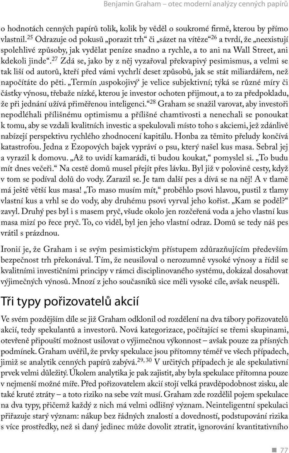 27 Zdá se, jako by z něj vyzařoval překvapivý pesimismus, a velmi se tak liší od autorů, kteří před vámi vychrlí deset způsobů, jak se stát miliardářem, než napočítáte do pěti.