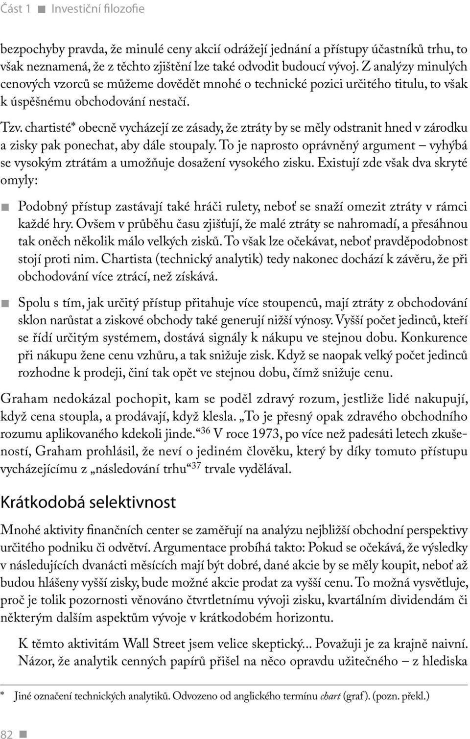 chartisté* obecně vycházejí ze zásady, že ztráty by se měly odstranit hned v zárodku a zisky pak ponechat, aby dále stoupaly.