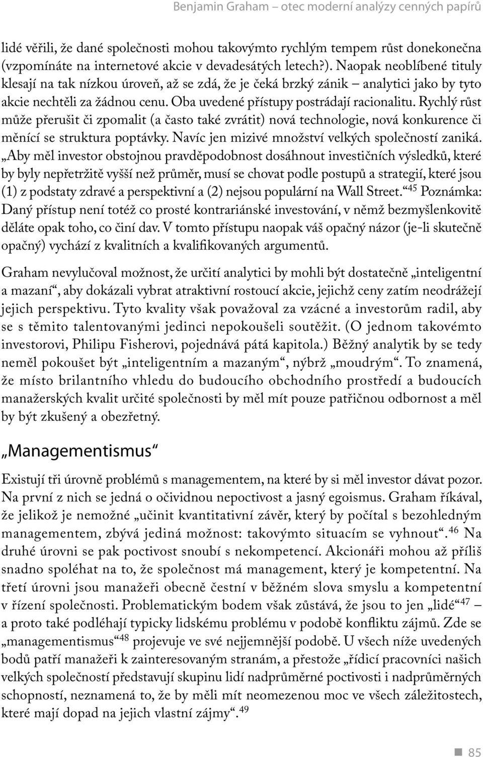 Rychlý růst může přerušit či zpomalit (a často také zvrátit) nová technologie, nová konkurence či měnící se struktura poptávky. Navíc jen mizivé množství velkých společností zaniká.