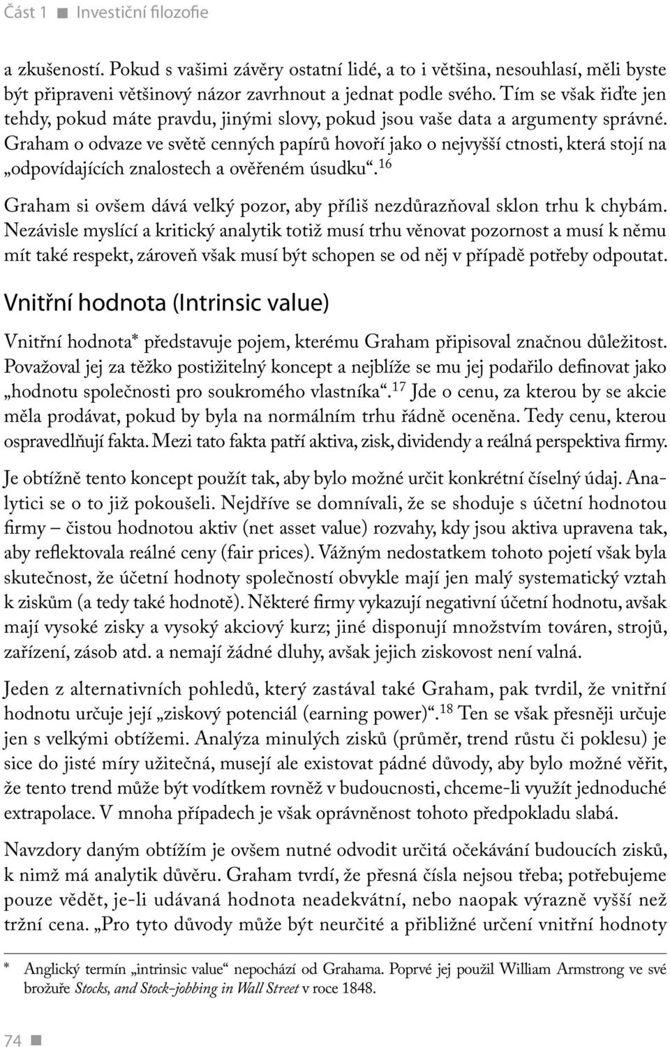 Graham o odvaze ve světě cenných papírů hovoří jako o nejvyšší ctnosti, která stojí na odpovídajících znalostech a ověřeném úsudku.