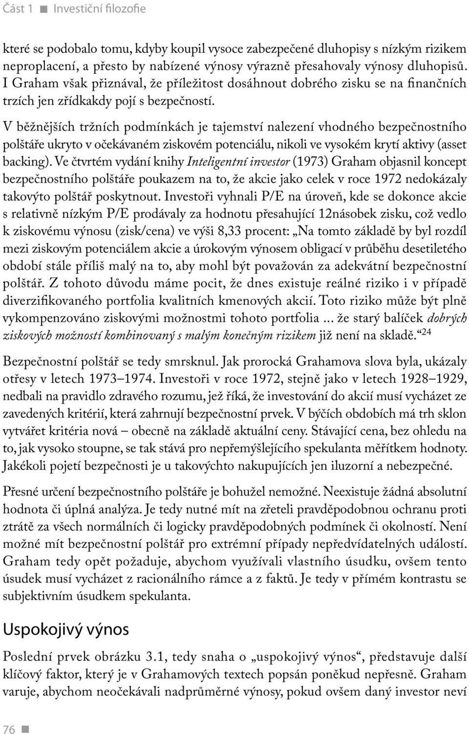 V běžnějších tržních podmínkách je tajemství nalezení vhodného bezpečnostního polštáře ukryto v očekávaném ziskovém potenciálu, nikoli ve vysokém krytí aktivy (asset backing).