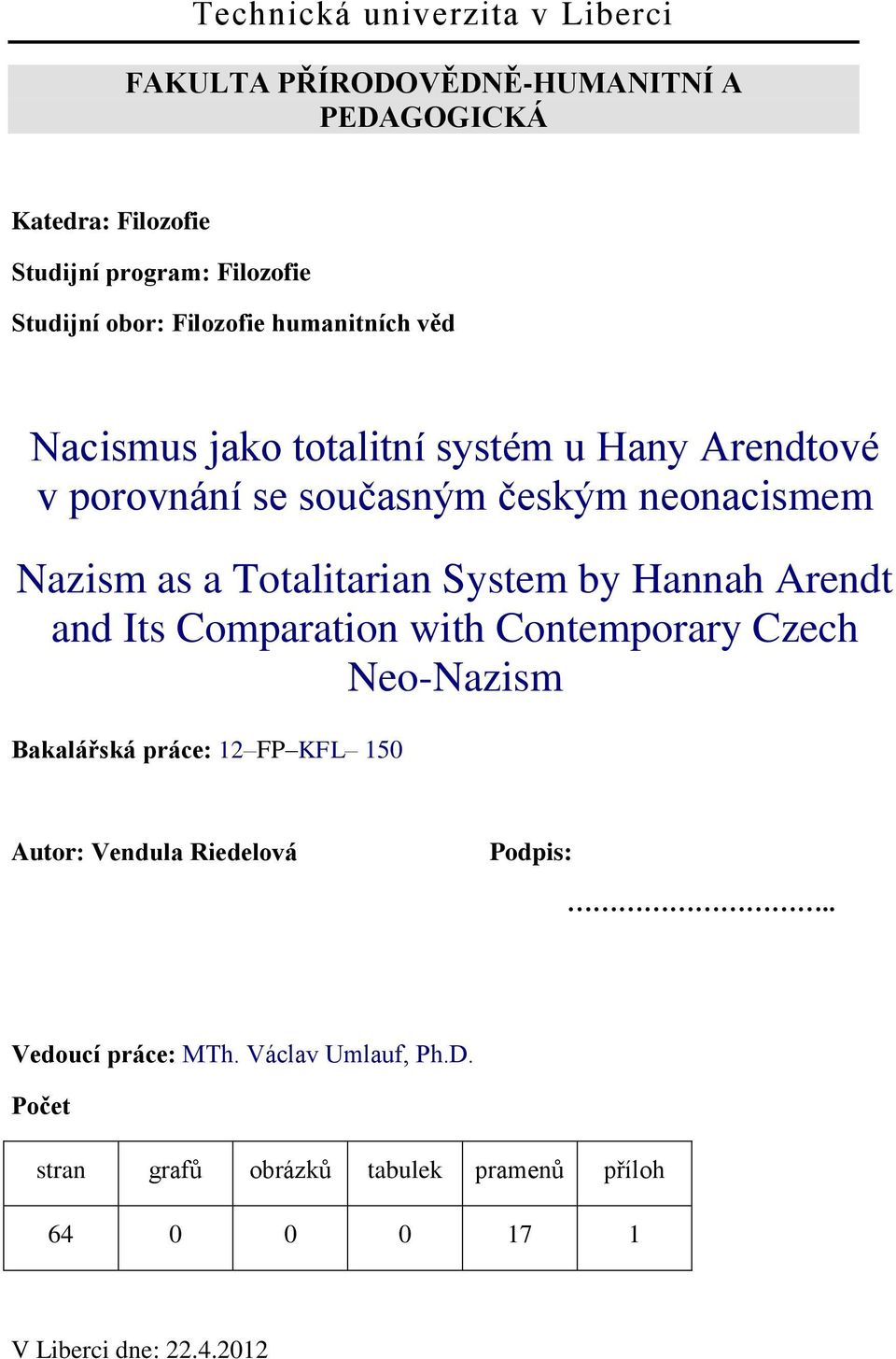 Totalitarian System by Hannah Arendt and Its Comparation with Contemporary Czech Neo-Nazism Bakalářská práce: 12 FP KFL 150 Autor: Vendula