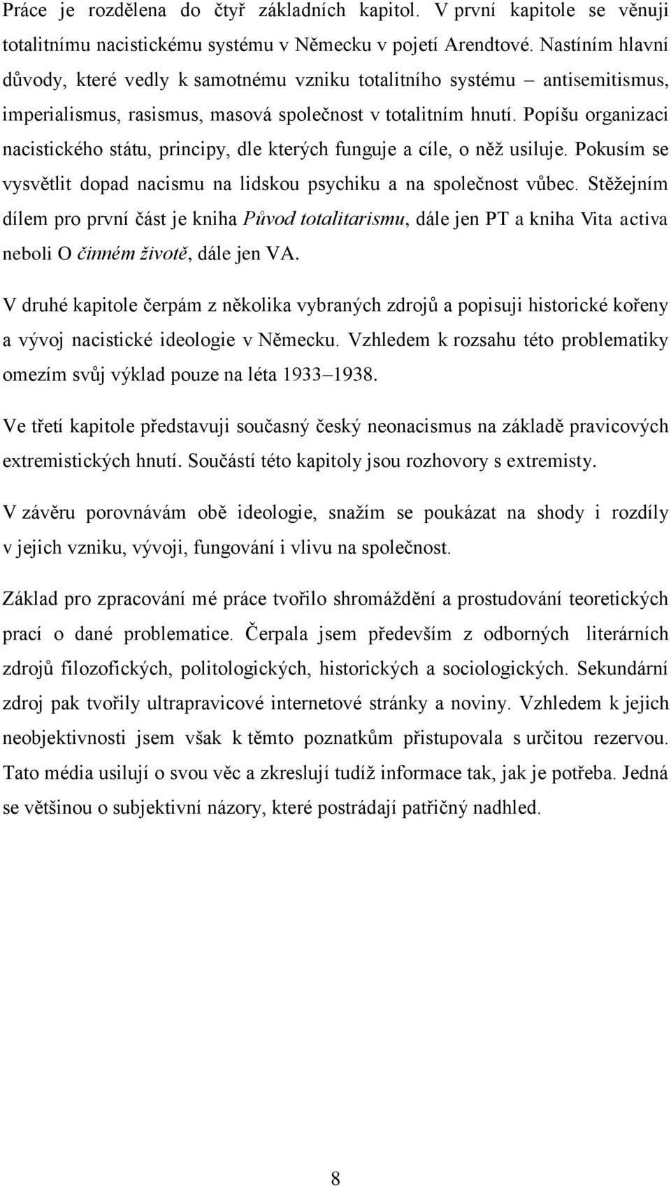 Popíšu organizaci nacistického státu, principy, dle kterých funguje a cíle, o něž usiluje. Pokusím se vysvětlit dopad nacismu na lidskou psychiku a na společnost vůbec.