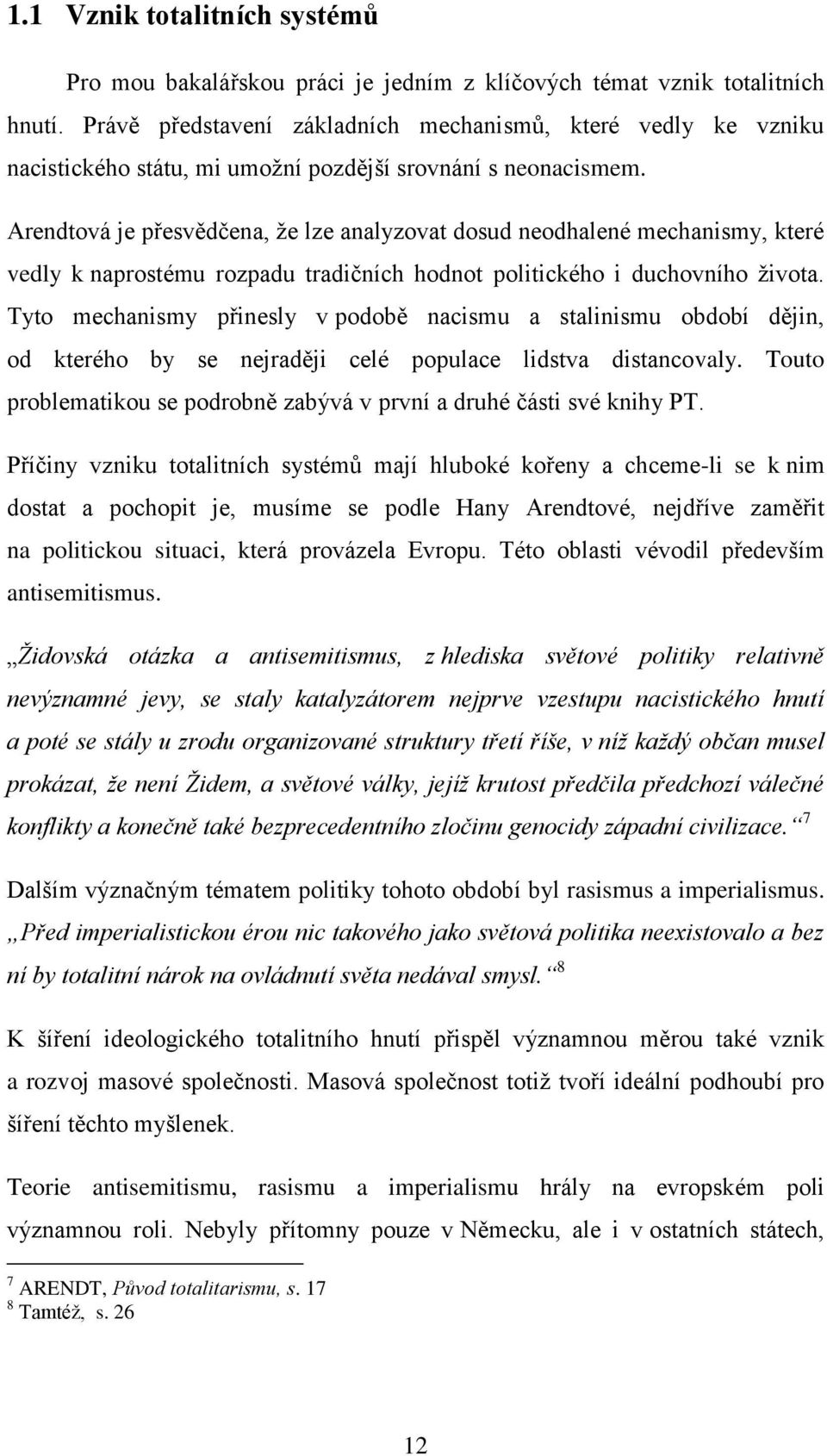 Arendtová je přesvědčena, že lze analyzovat dosud neodhalené mechanismy, které vedly k naprostému rozpadu tradičních hodnot politického i duchovního života.