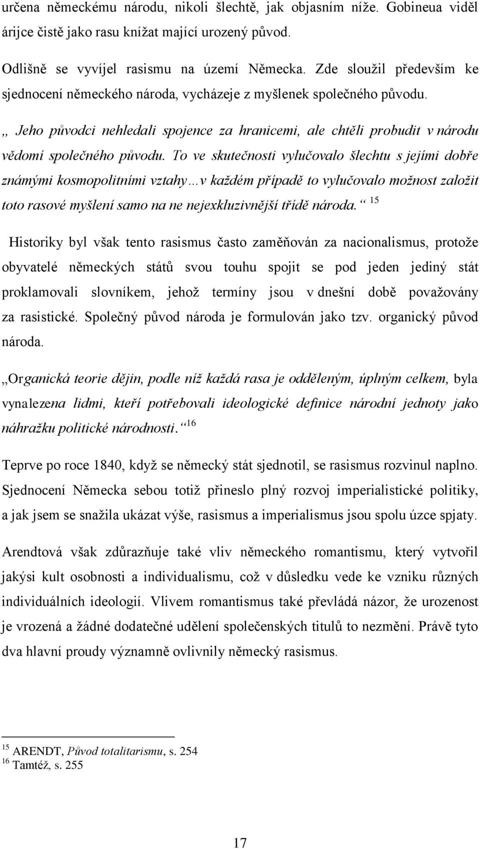 To ve skutečnosti vylučovalo šlechtu s jejími dobře známými kosmopolitními vztahy v každém případě to vylučovalo možnost založit toto rasové myšlení samo na ne nejexkluzivnější třídě národa.