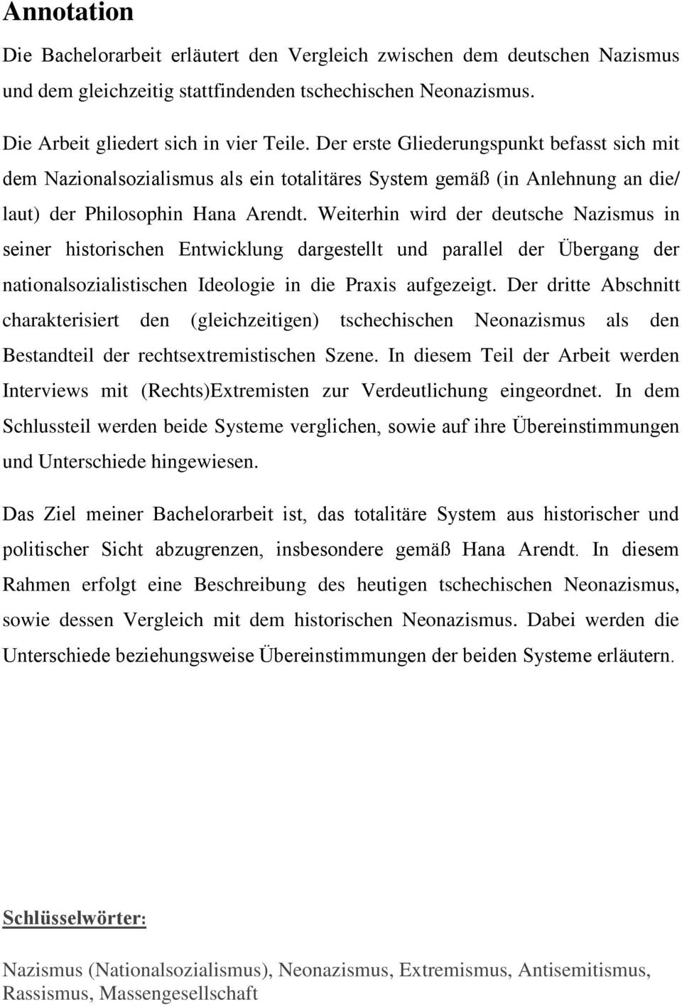 Weiterhin wird der deutsche Nazismus in seiner historischen Entwicklung dargestellt und parallel der Übergang der nationalsozialistischen Ideologie in die Praxis aufgezeigt.