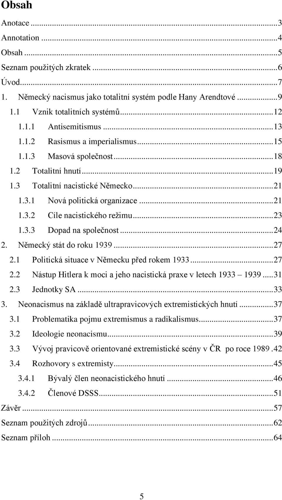 .. 23 1.3.3 Dopad na společnost... 24 2. Německý stát do roku 1939... 27 2.1 Politická situace v Německu před rokem 1933... 27 2.2 Nástup Hitlera k moci a jeho nacistická praxe v letech 1933 1939.