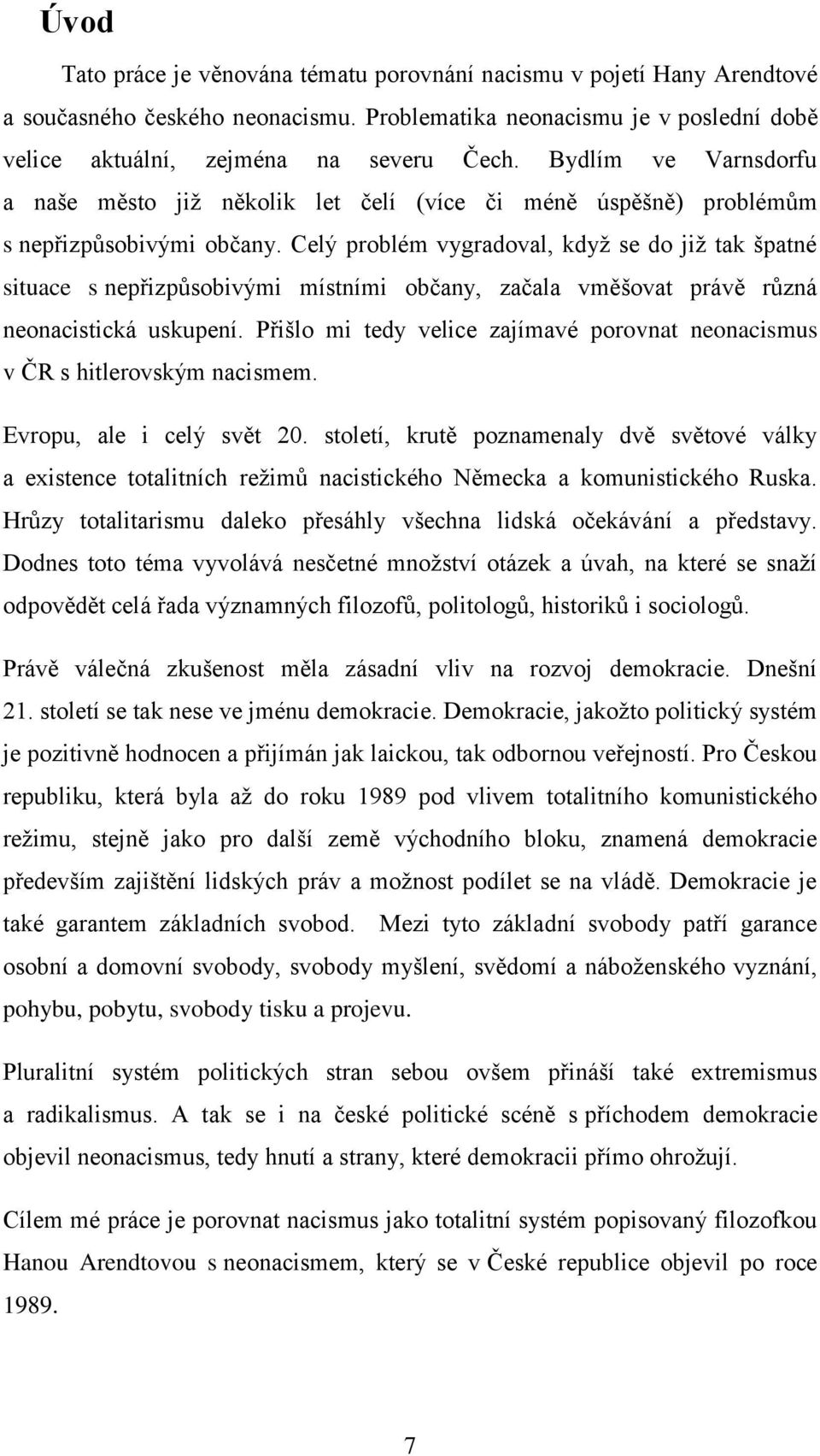 Celý problém vygradoval, když se do již tak špatné situace s nepřizpůsobivými místními občany, začala vměšovat právě různá neonacistická uskupení.