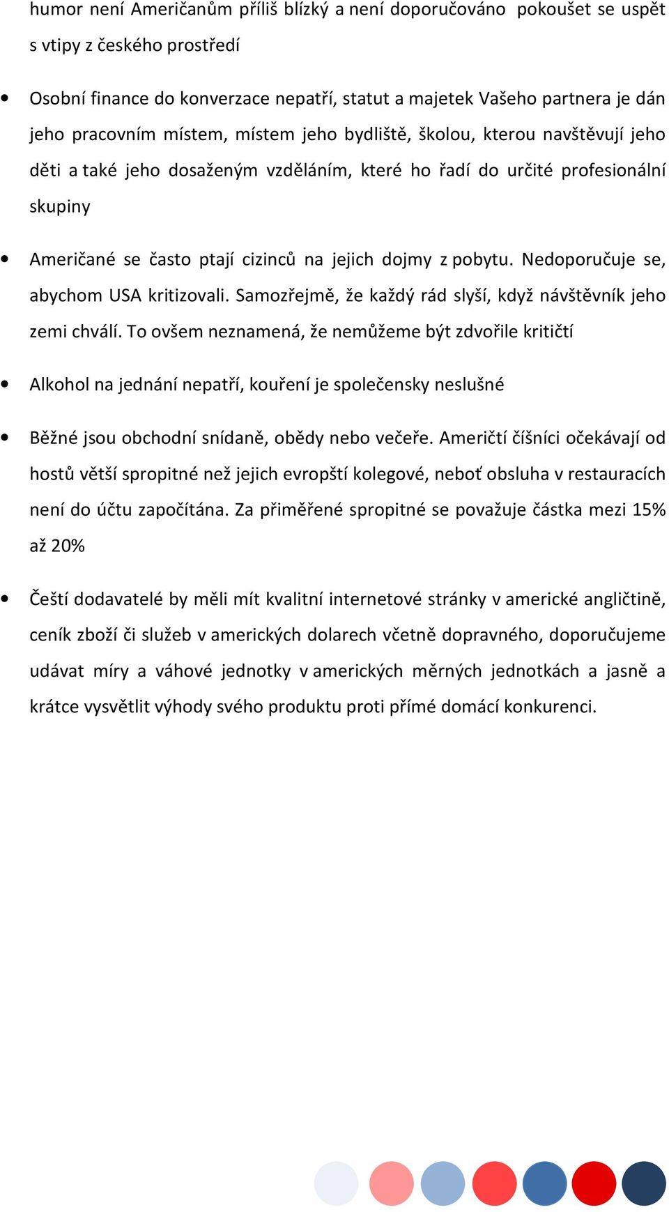 pobytu. Nedoporučuje se, abychom USA kritizovali. Samozřejmě, že každý rád slyší, když návštěvník jeho zemi chválí.