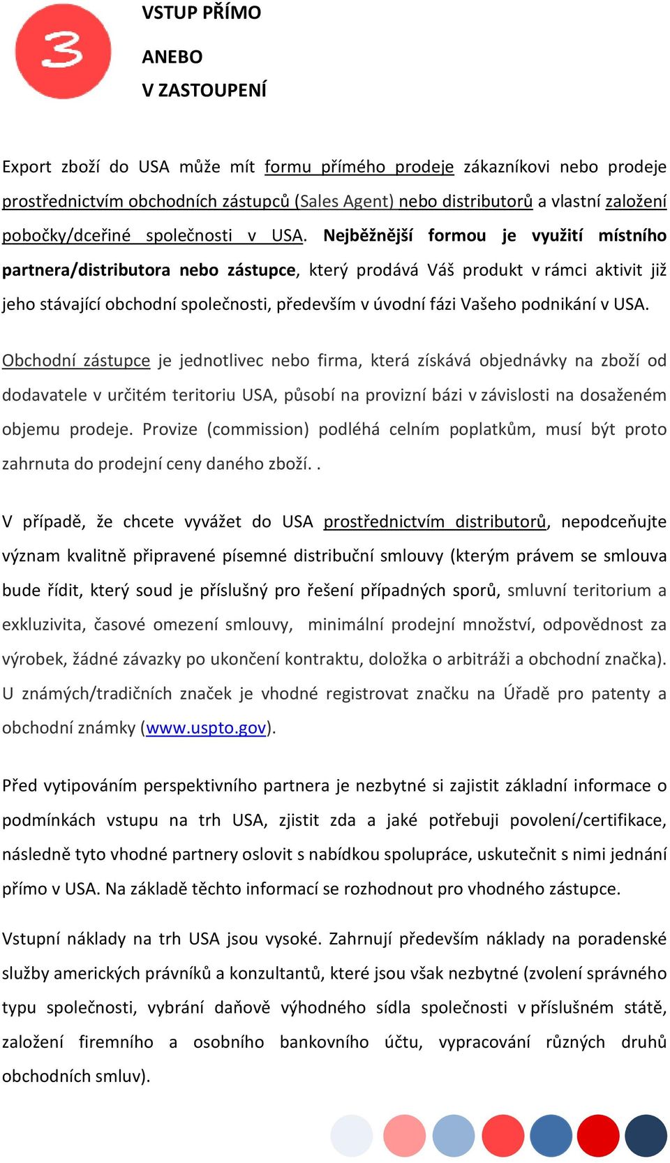 Nejběžnější formou je využití místního partnera/distributora nebo zástupce, který prodává Váš produkt v rámci aktivit již jeho stávající obchodní společnosti, především v úvodní fázi Vašeho podnikání