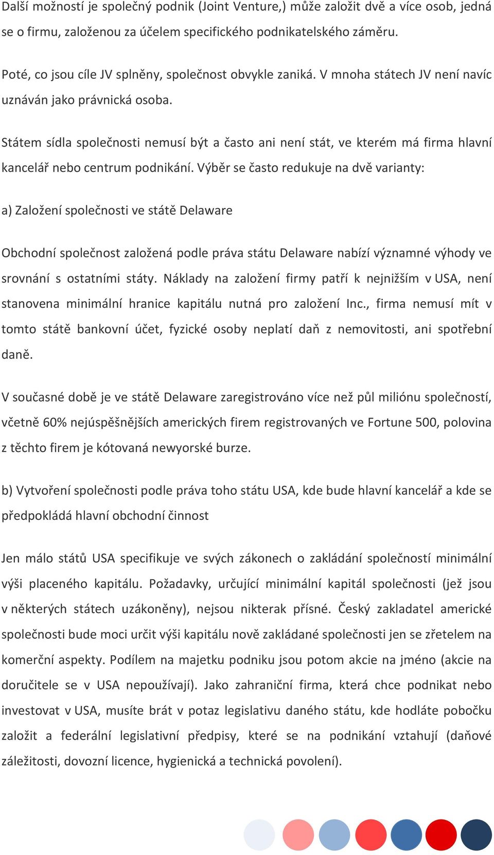 Státem sídla společnosti nemusí být a často ani není stát, ve kterém má firma hlavní kancelář nebo centrum podnikání.