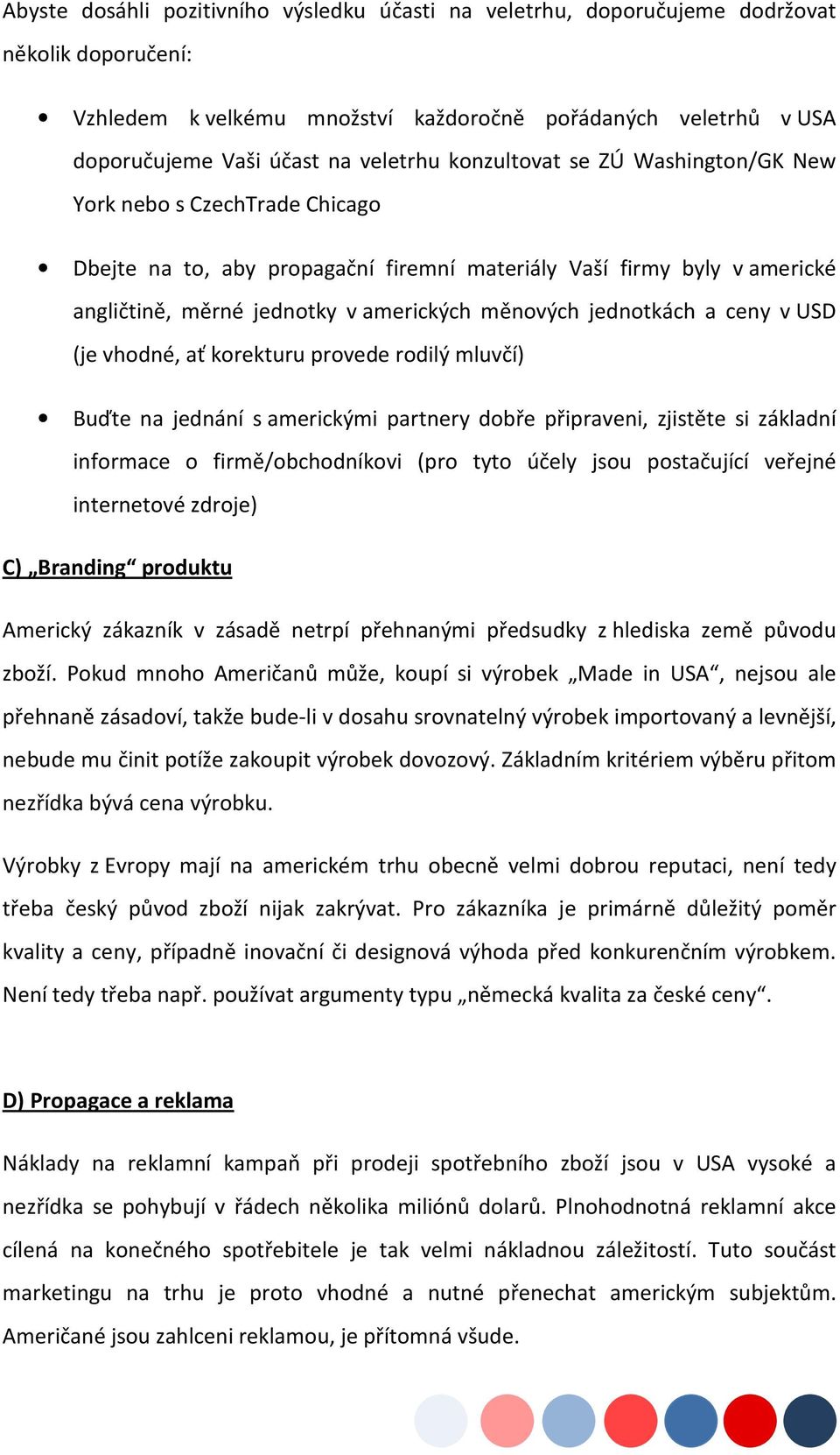 jednotkách a ceny v USD (je vhodné, ať korekturu provede rodilý mluvčí) Buďte na jednání s americkými partnery dobře připraveni, zjistěte si základní informace o firmě/obchodníkovi (pro tyto účely