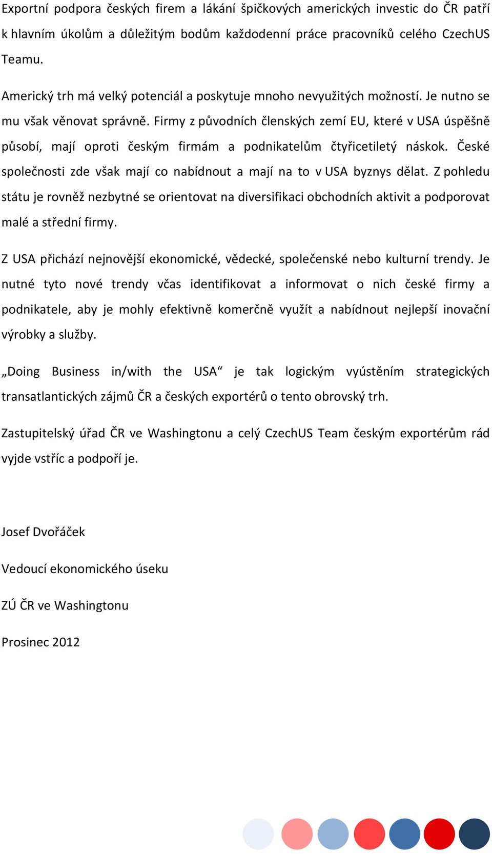 Firmy z původních členských zemí EU, které v USA úspěšně působí, mají oproti českým firmám a podnikatelům čtyřicetiletý náskok.