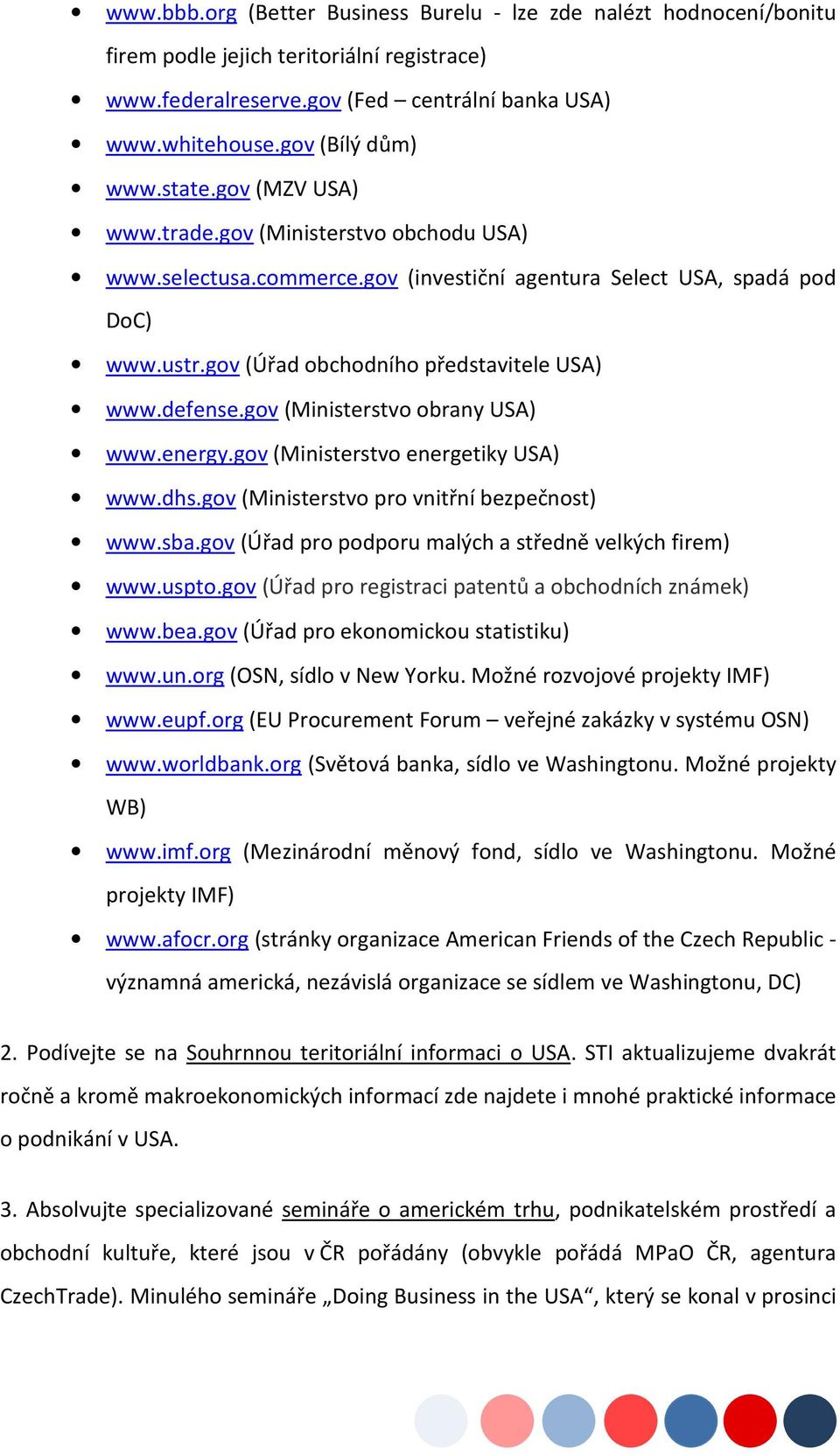 gov (Ministerstvo obrany USA) www.energy.gov (Ministerstvo energetiky USA) www.dhs.gov (Ministerstvo pro vnitřní bezpečnost) www.sba.gov (Úřad pro podporu malých a středně velkých firem) www.uspto.